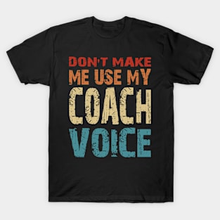 Don't Make Me Use My Coach Voice T-Shirt